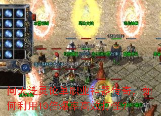 问天泛灵论单职业神器传奇,如何利用10倍爆率高效打怪? 问天泛灵论单职业神器传奇,如何利用10倍爆率高效打怪?