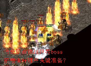 传奇玩家挑战世界boss前需做好哪些关键准备? 传奇玩家挑战世界boss前需做好哪些关键准备?