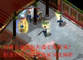 传奇私服法师和道士谁更强?职业特性与实战优劣深度解析 传奇私服法师和道士谁更强?职业特性与实战优劣深度解析