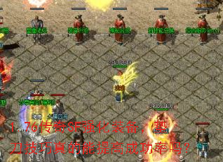 1.76传奇SF强化装备,垫刀技巧真的能提高成功率吗? 1.76传奇SF强化装备,垫刀技巧真的能提高成功率吗?