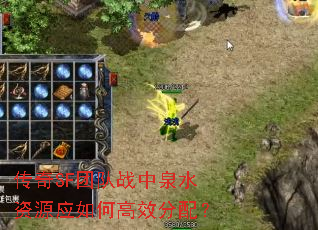 传奇SF团队战中泉水资源应如何高效分配? 传奇SF团队战中泉水资源应如何高效分配?