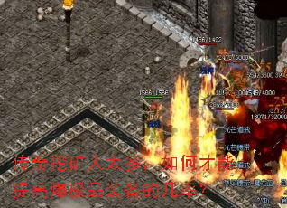 传奇挖矿人太多,如何才能提高爆极品装备的几率? 传奇挖矿人太多,如何才能提高爆极品装备的几率?