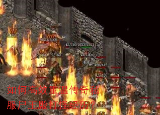 如何高效重温传奇私服尸王殿打怪经历? 如何高效重温传奇私服尸王殿打怪经历?