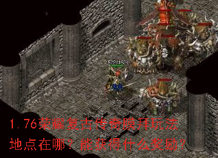 1.76荣耀复古传奇膜拜玩法地点在哪?能获得什么奖励? 1.76荣耀复古传奇膜拜玩法地点在哪?能获得什么奖励?