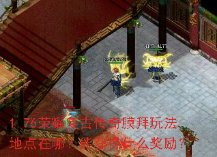 1.76荣耀复古传奇膜拜玩法地点在哪?能获得什么奖励? 1.76荣耀复古传奇膜拜玩法地点在哪?能获得什么奖励?