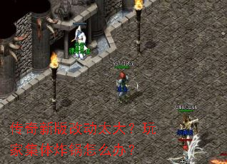 传奇新版改动太大?玩家集体炸锅怎么办? 传奇新版改动太大?玩家集体炸锅怎么办?