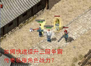 如何快速提升三国争霸传奇私服角色战力? 如何快速提升三国争霸传奇私服角色战力?