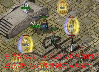 在传奇私服中刷怪赚钱效率如何?掌握哪些技巧能快速积累财富? 在传奇私服中刷怪赚钱效率如何?掌握哪些技巧能快速积累财富?