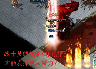 战士英雄技能如何搭配才能发挥最大威力? 战士英雄技能如何搭配才能发挥最大威力?