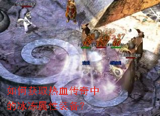如何获取热血传奇中的冰冻属性装备? 如何获取热血传奇中的冰冻属性装备?