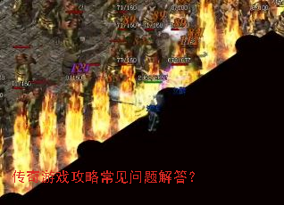 传奇游戏攻略常见问题解答? 传奇游戏攻略常见问题解答?