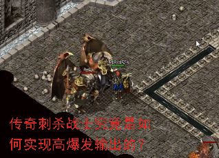 传奇刺杀战士究竟是如何实现高爆发输出的? 传奇刺杀战士究竟是如何实现高爆发输出的?