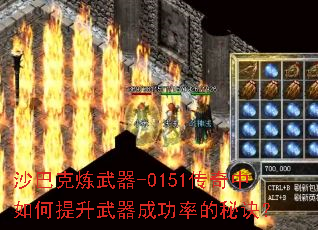 沙巴克炼武器-0151传奇中如何提升武器成功率的秘诀? 沙巴克炼武器-0151传奇中如何提升武器成功率的秘诀?