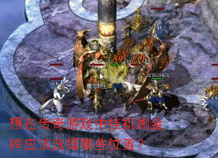 想在传奇游戏中挂机刷金牌应该选择哪些位置? 想在传奇游戏中挂机刷金牌应该选择哪些位置?