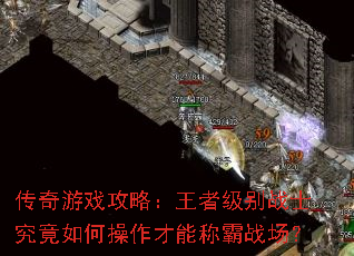 传奇游戏攻略:王者级别战士究竟如何操作才能称霸战场? 传奇游戏攻略:王者级别战士究竟如何操作才能称霸战场?