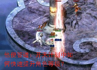 他便答道:开天计划中如何快速提升角色等级? 他便答道:开天计划中如何快速提升角色等级?