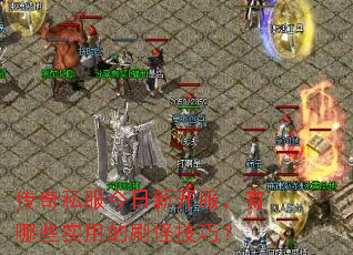 传奇私服今日新开服,有哪些实用的刷怪技巧? 传奇私服今日新开服,有哪些实用的刷怪技巧?