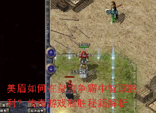 美眉如何在皇宫争霸中智取胜利?传奇游戏制胜秘籍解析 美眉如何在皇宫争霸中智取胜利?传奇游戏制胜秘籍解析