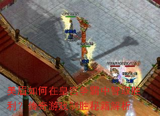 美眉如何在皇宫争霸中智取胜利?传奇游戏制胜秘籍解析 美眉如何在皇宫争霸中智取胜利?传奇游戏制胜秘籍解析