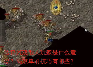 传奇游戏散人玩家是什么意思?高效单刷技巧有哪些? 传奇游戏散人玩家是什么意思?高效单刷技巧有哪些?