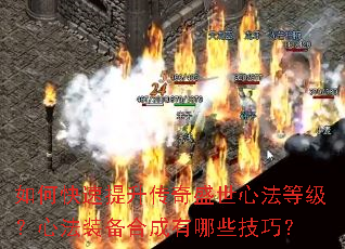 如何快速提升传奇盛世心法等级?心法装备合成有哪些技巧? 如何快速提升传奇盛世心法等级?心法装备合成有哪些技巧?