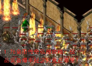 1.76金币传奇私服攻略:极品装备爆率秘诀究竟在哪里? 1.76金币传奇私服攻略:极品装备爆率秘诀究竟在哪里?