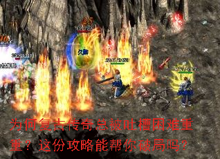 为何复古传奇总被吐槽困难重重?这份攻略能帮你破局吗? 为何复古传奇总被吐槽困难重重?这份攻略能帮你破局吗?