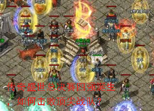 传奇盛世总决赛四强诞生,如何击败顶尖战队? 传奇盛世总决赛四强诞生,如何击败顶尖战队?