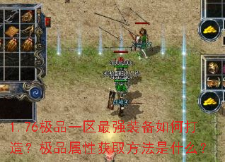 1.76极品一区最强装备如何打造?极品属性获取方法是什么? 1.76极品一区最强装备如何打造?极品属性获取方法是什么?