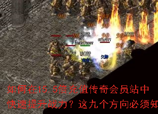 如何在15.5倍充值传奇会员站中快速提升战力?这九个方向必须知道 如何在15.5倍充值传奇会员站中快速提升战力?这九个方向必须知道
