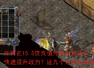 如何在15.5倍充值传奇会员站中快速提升战力?这九个方向必须知道 如何在15.5倍充值传奇会员站中快速提升战力?这九个方向必须知道