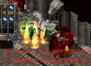新开传奇SF三职业如何快速提升等级?技能修炼与装备获取有哪些技巧? 新开传奇SF三职业如何快速提升等级?技能修炼与装备获取有哪些技巧?