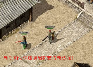 新手如何快速崛起称霸传奇私服? 新手如何快速崛起称霸传奇私服?