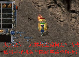 火云测评:武林秘宝藏何处?传奇私服神秘机关与隐藏宝藏全解析? 火云测评:武林秘宝藏何处?传奇私服神秘机关与隐藏宝藏全解析?