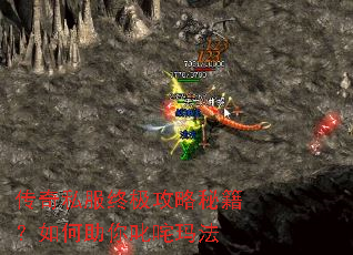 传奇私服终极攻略秘籍?如何助你叱咤玛法 传奇私服终极攻略秘籍?如何助你叱咤玛法