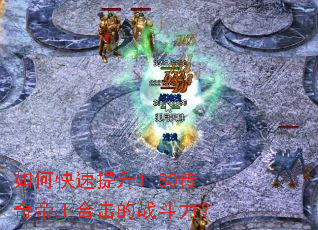 如何快速提升1.80传奇帝王合击的战斗力? 如何快速提升1.80传奇帝王合击的战斗力?