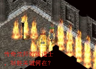 传奇法师对战道士,制胜关键何在? 传奇法师对战道士,制胜关键何在?