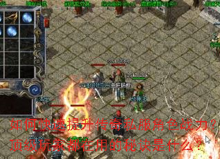 如何快速提升传奇私服角色战力?顶级玩家都在用的秘诀是什么? 如何快速提升传奇私服角色战力?顶级玩家都在用的秘诀是什么?