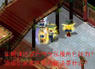 如何快速提升传奇私服角色战力?顶级玩家都在用的秘诀是什么? 如何快速提升传奇私服角色战力?顶级玩家都在用的秘诀是什么?