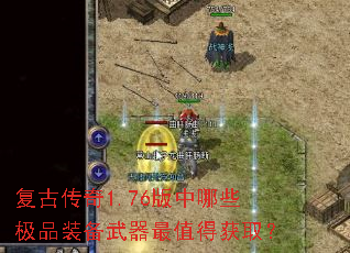 复古传奇1.76版中哪些极品装备武器最值得获取? 复古传奇1.76版中哪些极品装备武器最值得获取?