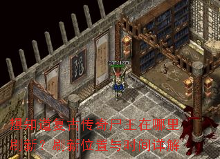 想知道复古传奇尸王在哪里刷新?刷新位置与时间详解 想知道复古传奇尸王在哪里刷新?刷新位置与时间详解