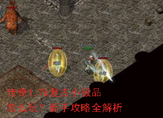 传奇1.76复古小极品怎么玩?新手攻略全解析 传奇1.76复古小极品怎么玩?新手攻略全解析