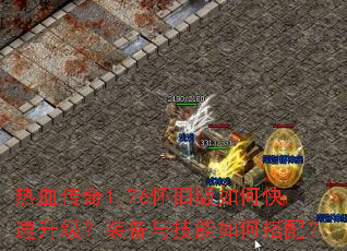 热血传奇1.76怀旧版如何快速升级?装备与技能如何搭配? 热血传奇1.76怀旧版如何快速升级?装备与技能如何搭配?