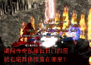 请问传奇私服白日门四层的石塔具体位置在哪里? 请问传奇私服白日门四层的石塔具体位置在哪里?