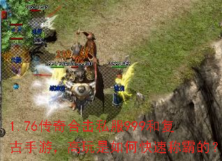 1.76传奇合击私服999和复古手游,高玩是如何快速称霸的? 1.76传奇合击私服999和复古手游,高玩是如何快速称霸的?