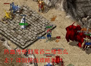 热血传奇封魔谷二楼怎么走?详细路线攻略解析 热血传奇封魔谷二楼怎么走?详细路线攻略解析