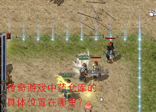 传奇游戏中药仓库的具体位置在哪里? 传奇游戏中药仓库的具体位置在哪里?