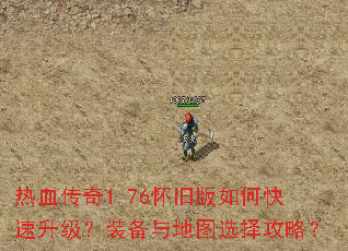 热血传奇1.76怀旧版如何快速升级?装备与地图选择攻略? 热血传奇1.76怀旧版如何快速升级?装备与地图选择攻略?