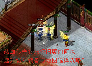 热血传奇1.76怀旧版如何快速升级?装备与地图选择攻略? 热血传奇1.76怀旧版如何快速升级?装备与地图选择攻略?