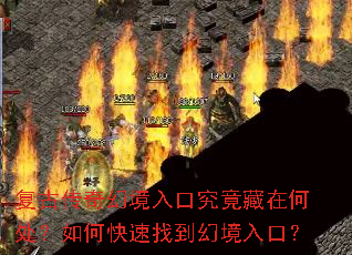 复古传奇幻境入口究竟藏在何处?如何快速找到幻境入口? 复古传奇幻境入口究竟藏在何处?如何快速找到幻境入口?